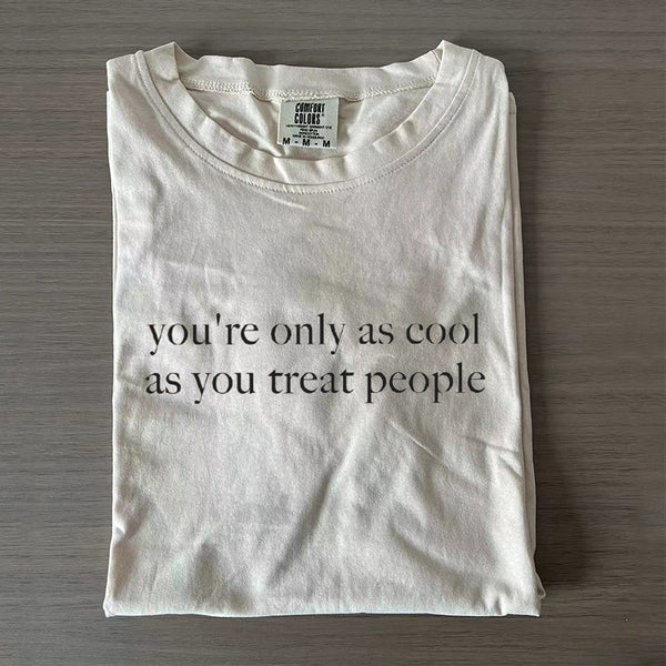 You're Only As Cool As You Treat People T-shirt