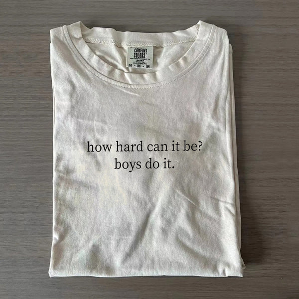 How Hard Can It Be? Boys Do It. T-shirt