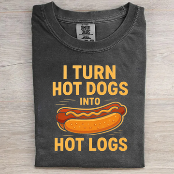 I TURN HOT DOGS INTO HOT LOGS Funny T-shirt