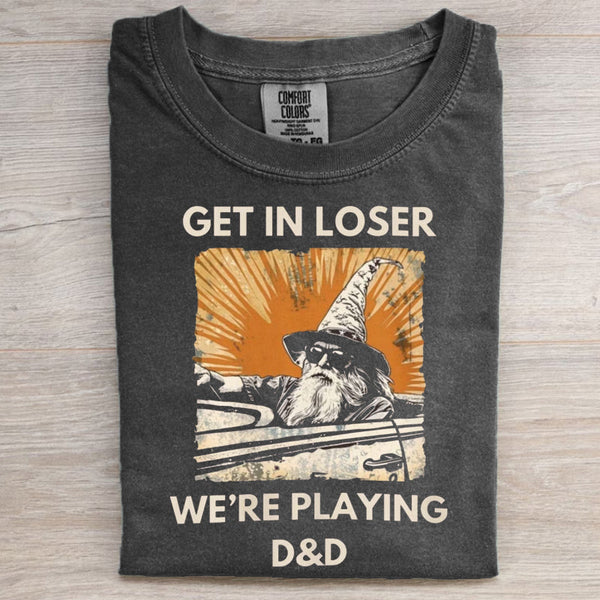 get in loser we're playing dnd T-shirt