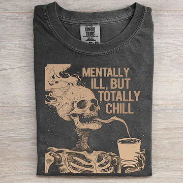 MENTALLY ILL, BUT TOTALLY CHILL T-shirt