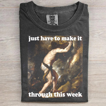 Just Have To Make It Through This Week T-Shirt