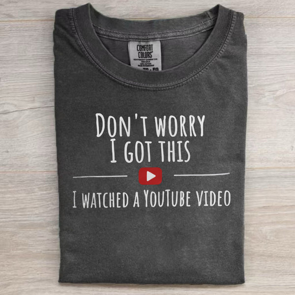 Don't Worry I Got This I Watched A YouTube Video T-Shirt