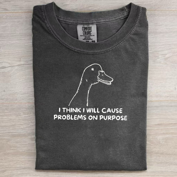 I Think I Will Cause Problems On Purpose Funny Goose T-Shirt