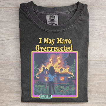 I May Have Overreacted T-Shirt