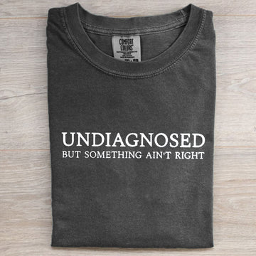 Undiagnosed But Something Ain't Right T-shirt