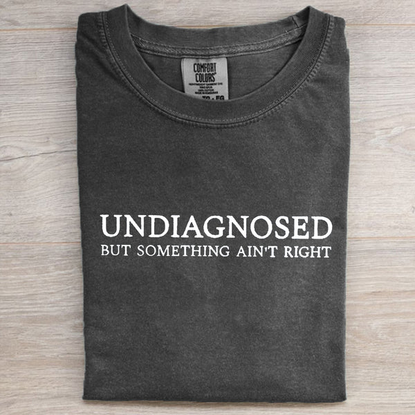 Undiagnosed But Something Ain't Right T-shirt