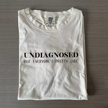 Undiagnosed But Everyone's Pretty Sure T-Shirt