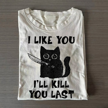I LIKE YOU I'LL KILL YOU LAST T-shirt