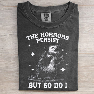 The Horrors Persist But So Do I T-shirt