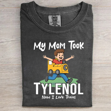 My Mom Took Tylenol Now I Love Trains T-shirt