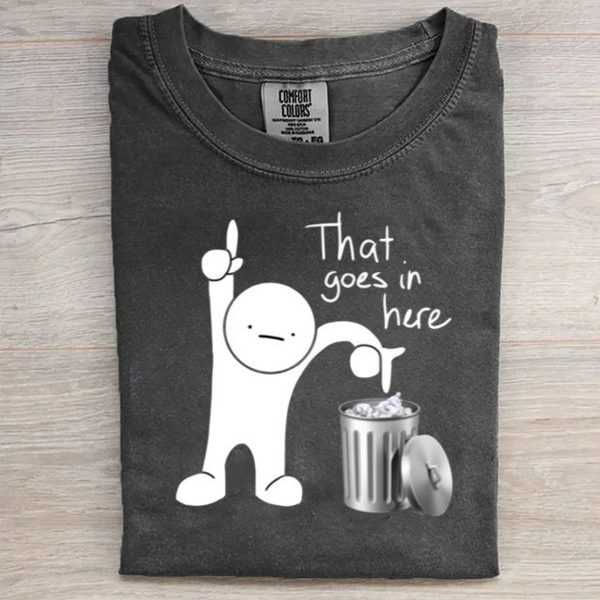 That goes in here Funny Shirt