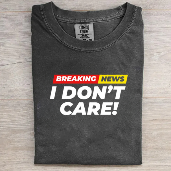 Breaking News I Don't Care T-Shirt